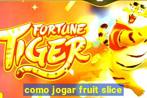 como jogar fruit slice